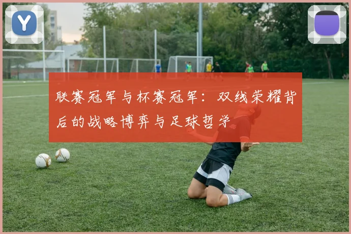 联赛冠军与杯赛冠军：双线荣耀背后的战略博弈与足球哲学